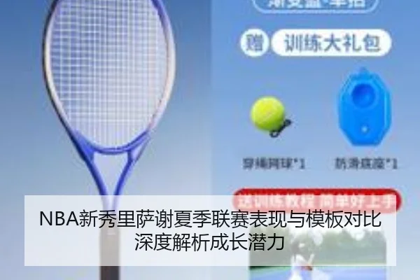NBA新秀里萨谢夏季联赛表现与模板对比深度解析成长潜力